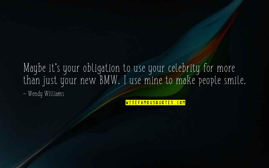 Bmw M Quotes By Wendy Williams: Maybe it's your obligation to use your celebrity