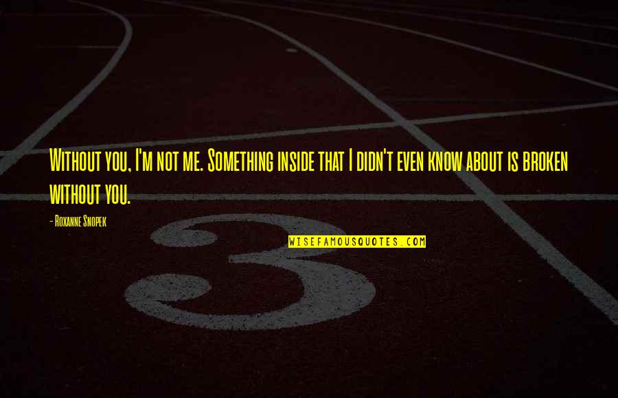 Bmw M5 Quotes By Roxanne Snopek: Without you, I'm not me. Something inside that