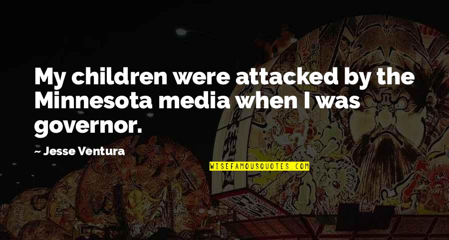 Bmx Motivational Quotes By Jesse Ventura: My children were attacked by the Minnesota media