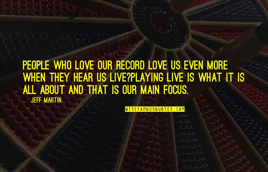 Bmy Historical Quotes By Jeff Martin: People who love our record love us even