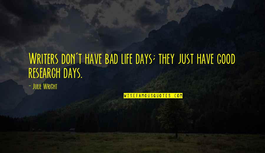 Bmy Historical Quotes By Julie Wright: Writers don't have bad life days; they just