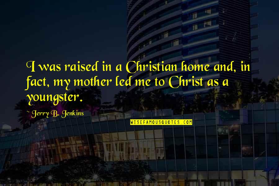 B'nai Quotes By Jerry B. Jenkins: I was raised in a Christian home and,