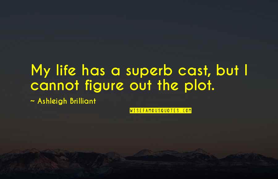 Bnat Maroc Quotes By Ashleigh Brilliant: My life has a superb cast, but I