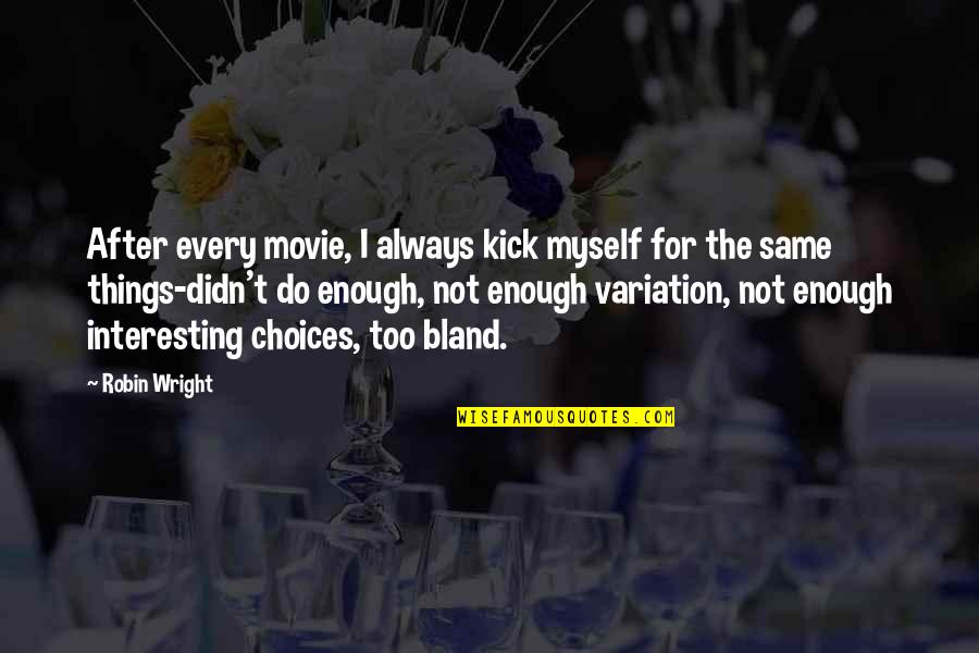 Bni Motivational Quotes By Robin Wright: After every movie, I always kick myself for