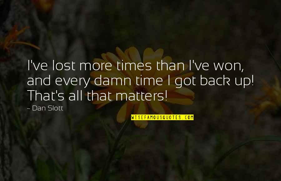 Bnisd Quotes By Dan Slott: I've lost more times than I've won, and Bnisd Quotes By Dan Slott: I've lost more times than I've won, and