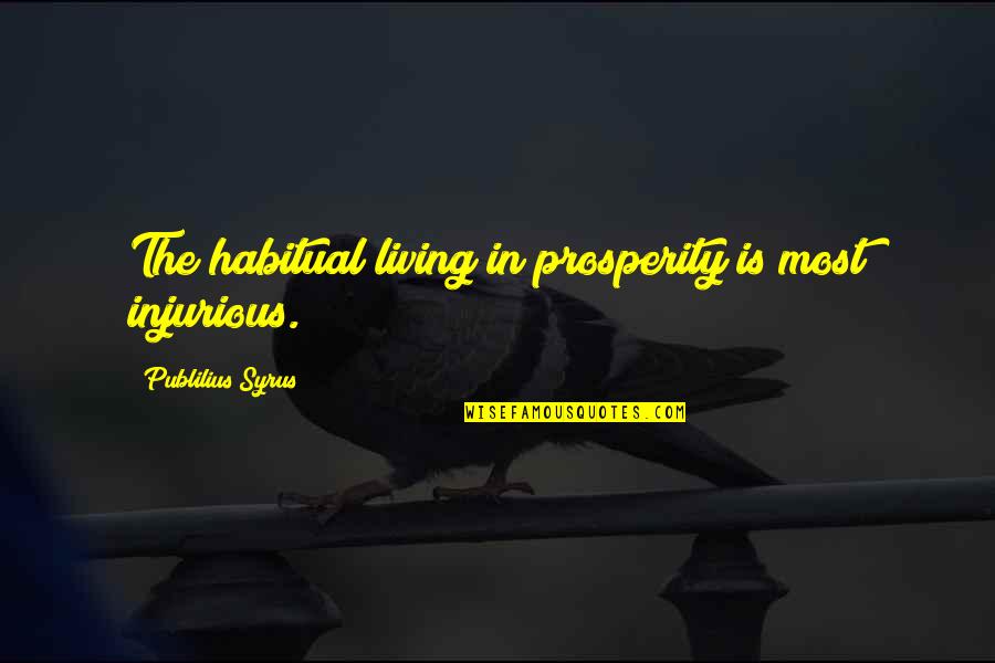 Bnmp Quotes By Publilius Syrus: The habitual living in prosperity is most injurious.