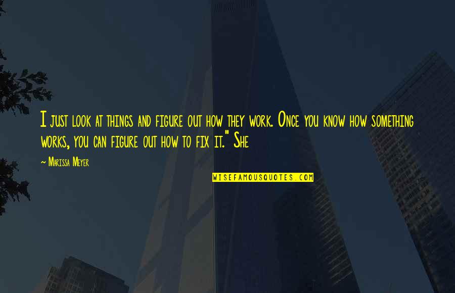 Bno Quotes By Marissa Meyer: I just look at things and figure out Bno Quotes By Marissa Meyer: I just look at things and figure out
