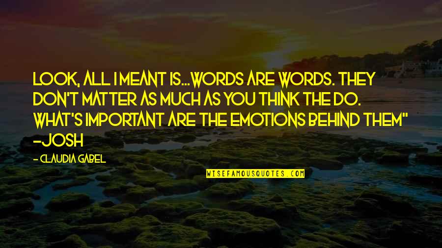 Bnonefish Quotes By Claudia Gabel: Look, all I meant is...words are words. They Bnonefish Quotes By Claudia Gabel: Look, all I meant is...words are words. They