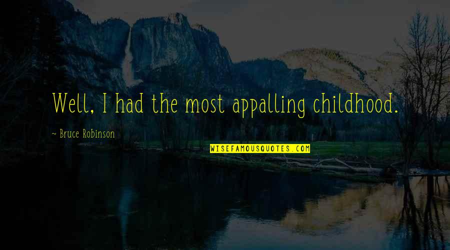 Bns Stock Quotes By Bruce Robinson: Well, I had the most appalling childhood. Bns Stock Quotes By Bruce Robinson: Well, I had the most appalling childhood.
