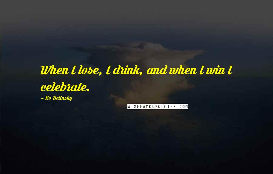 Bo Belinsky quotes: When I lose, I drink, and when I win I celebrate.
