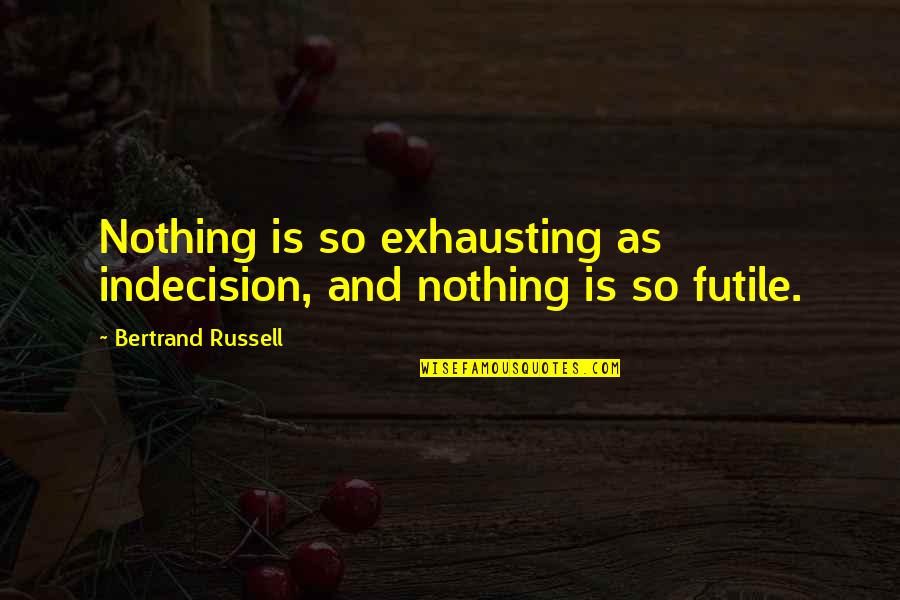 Bo Belinsky Quotes By Bertrand Russell: Nothing is so exhausting as indecision, and nothing