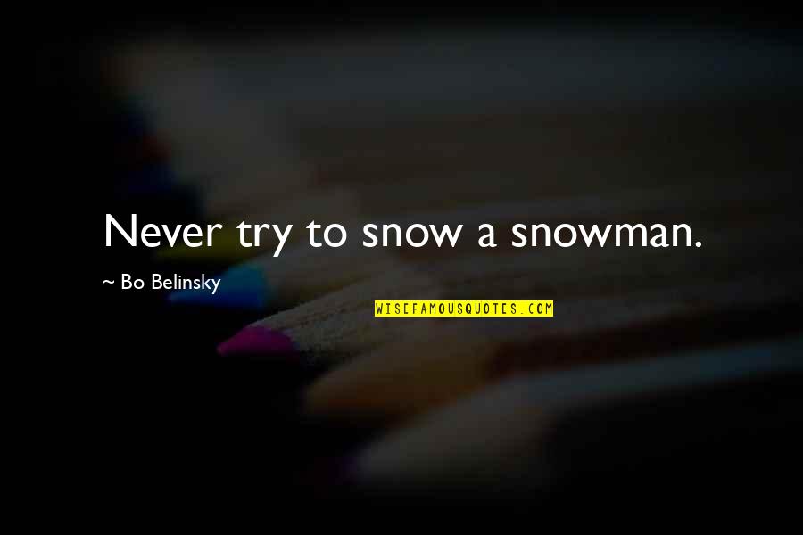 Bo Belinsky Quotes By Bo Belinsky: Never try to snow a snowman.