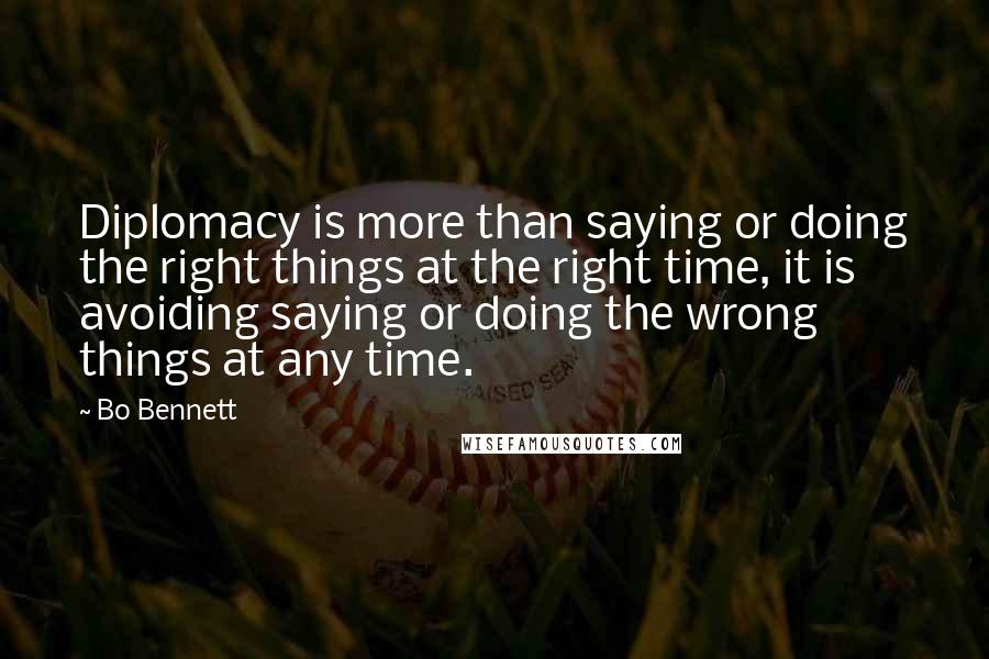 Bo Bennett quotes: Diplomacy is more than saying or doing the right things at the right time, it is avoiding saying or doing the wrong things at any time.