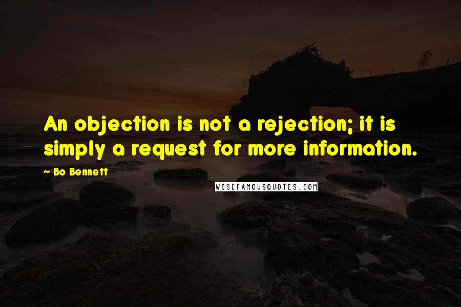 Bo Bennett quotes: An objection is not a rejection; it is simply a request for more information.