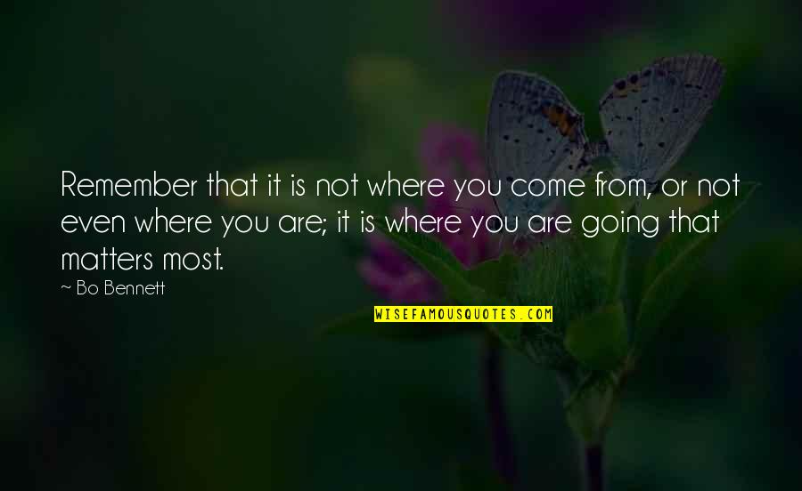 Bo Bennett Quotes By Bo Bennett: Remember that it is not where you come