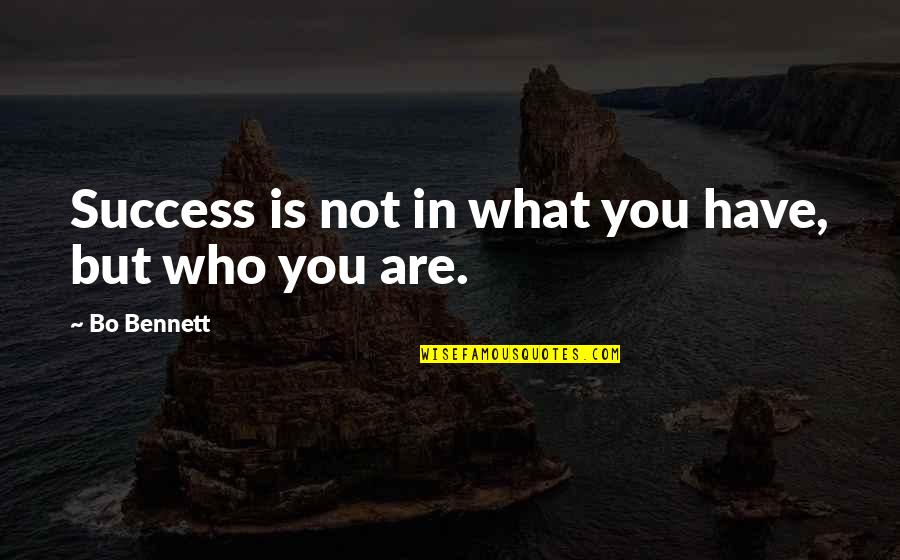 Bo Bennett Quotes By Bo Bennett: Success is not in what you have, but