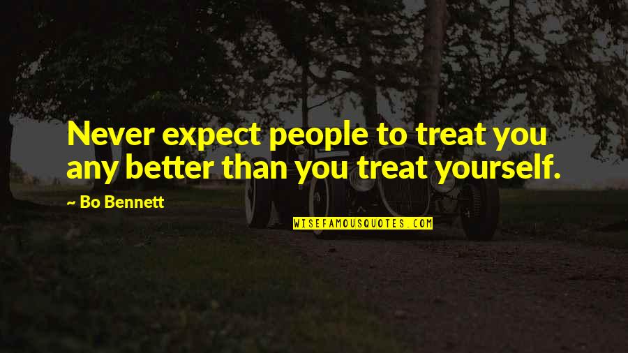 Bo Bennett Quotes By Bo Bennett: Never expect people to treat you any better