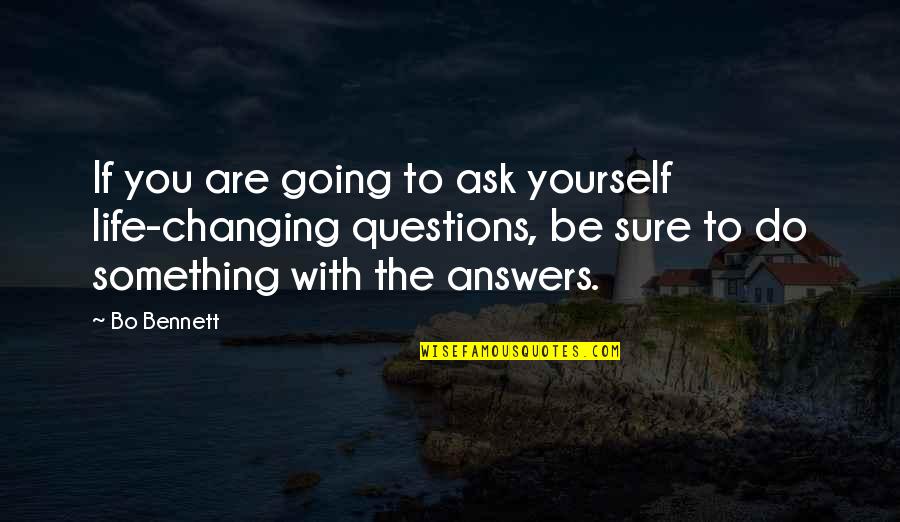 Bo Bennett Quotes By Bo Bennett: If you are going to ask yourself life-changing