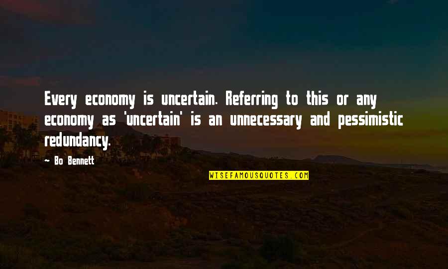 Bo Bennett Quotes By Bo Bennett: Every economy is uncertain. Referring to this or