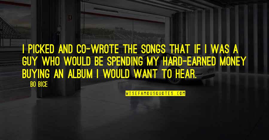 Bo Bice Quotes By Bo Bice: I picked and co-wrote the songs that if Bo Bice Quotes By Bo Bice: I picked and co-wrote the songs that if