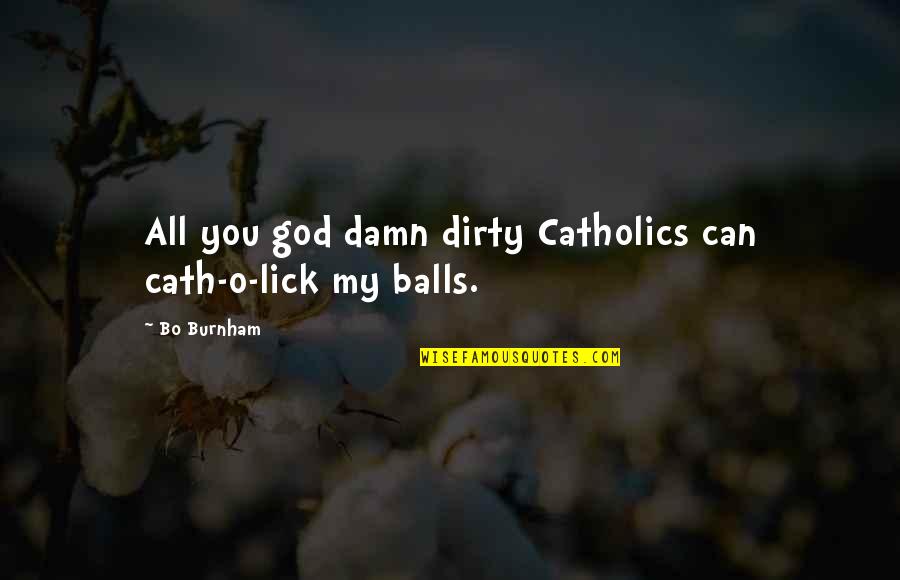 Bo Burnham God Quotes By Bo Burnham: All you god damn dirty Catholics can cath-o-lick