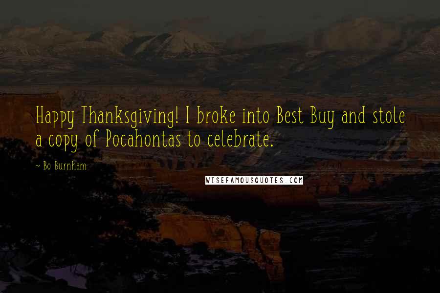 Bo Burnham quotes: Happy Thanksgiving! I broke into Best Buy and stole a copy of Pocahontas to celebrate.