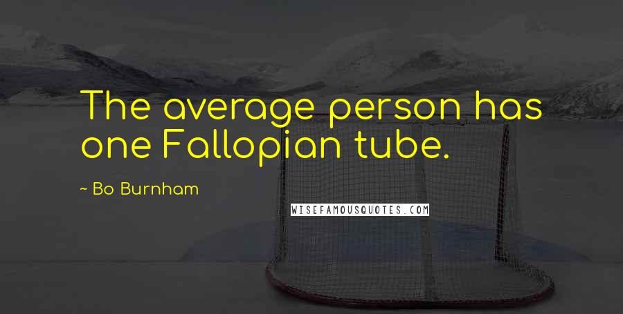 Bo Burnham quotes: The average person has one Fallopian tube.
