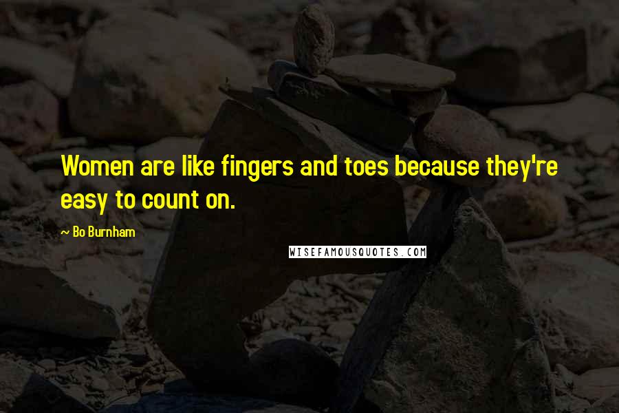 Bo Burnham quotes: Women are like fingers and toes because they're easy to count on.