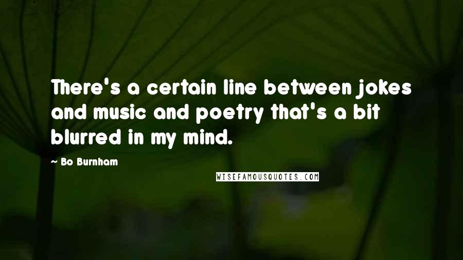 Bo Burnham quotes: There's a certain line between jokes and music and poetry that's a bit blurred in my mind.