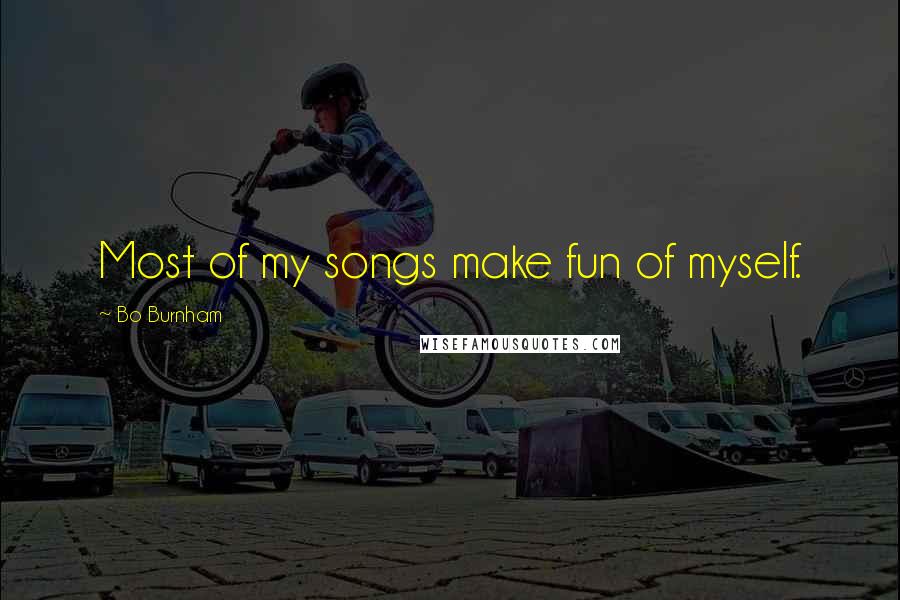 Bo Burnham quotes: Most of my songs make fun of myself.