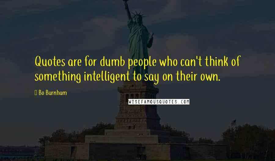 Bo Burnham quotes: Quotes are for dumb people who can't think of something intelligent to say on their own.