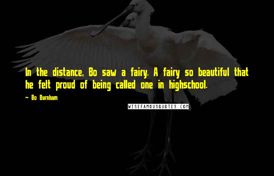 Bo Burnham quotes: In the distance, Bo saw a fairy. A fairy so beautiful that he felt proud of being called one in highschool.