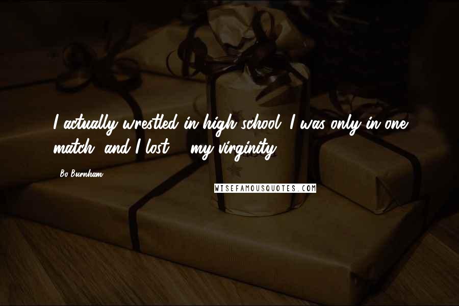 Bo Burnham quotes: I actually wrestled in high school. I was only in one match, and I lost ... my virginity.
