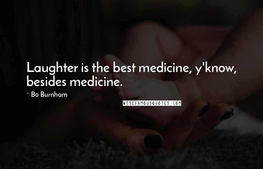 Bo Burnham quotes: Laughter is the best medicine, y'know, besides medicine.