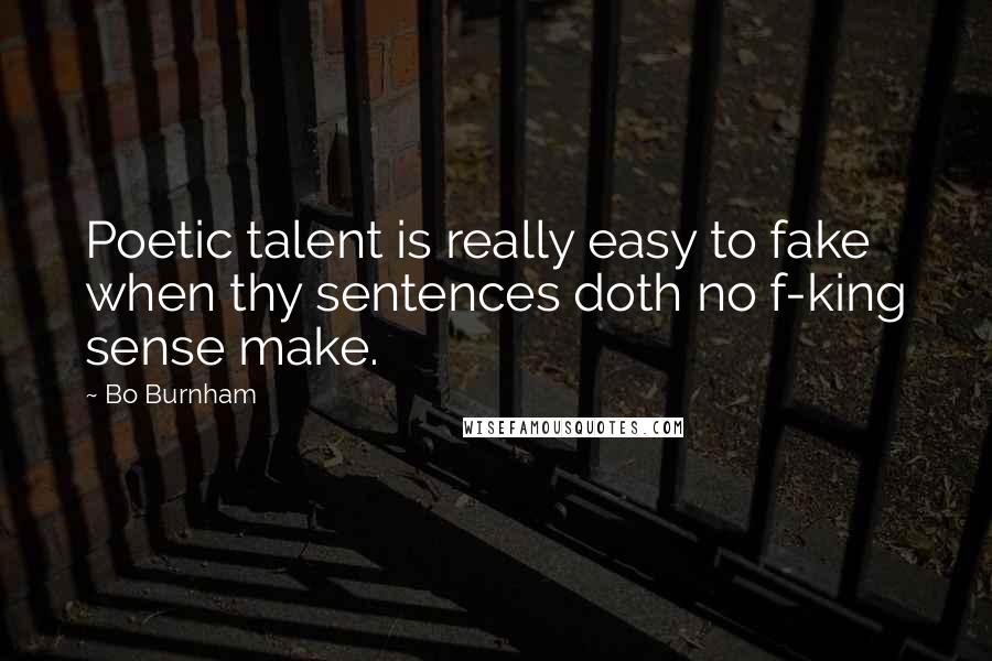 Bo Burnham quotes: Poetic talent is really easy to fake when thy sentences doth no f-king sense make.