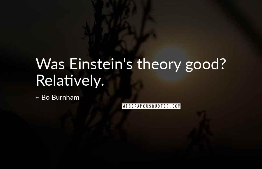 Bo Burnham quotes: Was Einstein's theory good? Relatively.