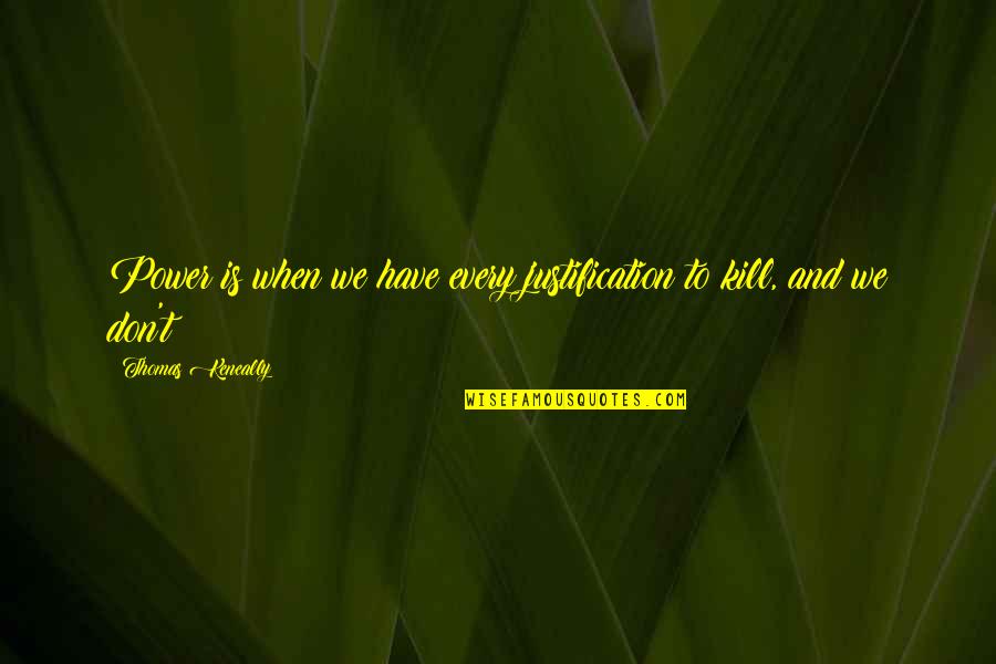 Bo Burnham Song Quotes By Thomas Keneally: Power is when we have every justification to