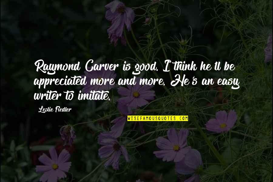 Bo Crowder Quotes By Leslie Fiedler: Raymond Carver is good. I think he'll be Bo Crowder Quotes By Leslie Fiedler: Raymond Carver is good. I think he'll be