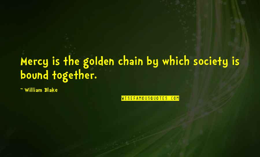 Bo Dennis Quotes By William Blake: Mercy is the golden chain by which society Bo Dennis Quotes By William Blake: Mercy is the golden chain by which society