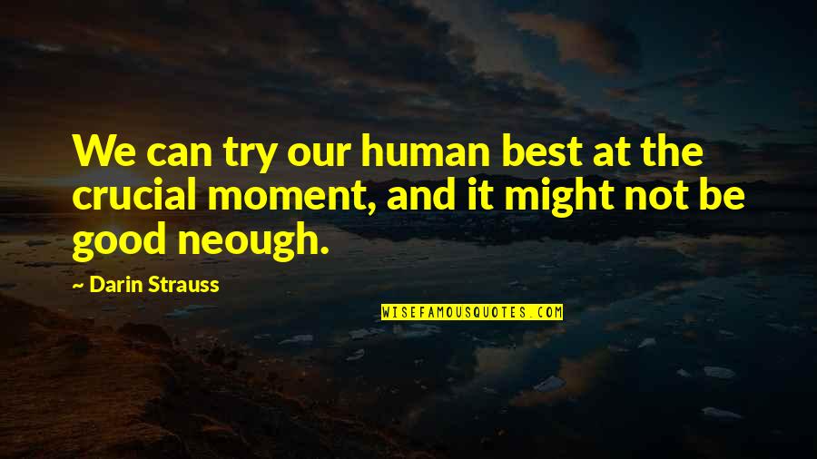 Bo Derek Braids Quotes By Darin Strauss: We can try our human best at the