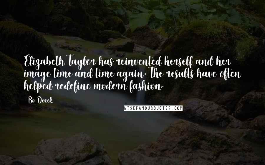 Bo Derek quotes: Elizabeth Taylor has reinvented herself and her image time and time again. The results have often helped redefine modern fashion. Bo Derek quotes: Elizabeth Taylor has reinvented herself and her image time and time again. The results have often helped redefine modern fashion.