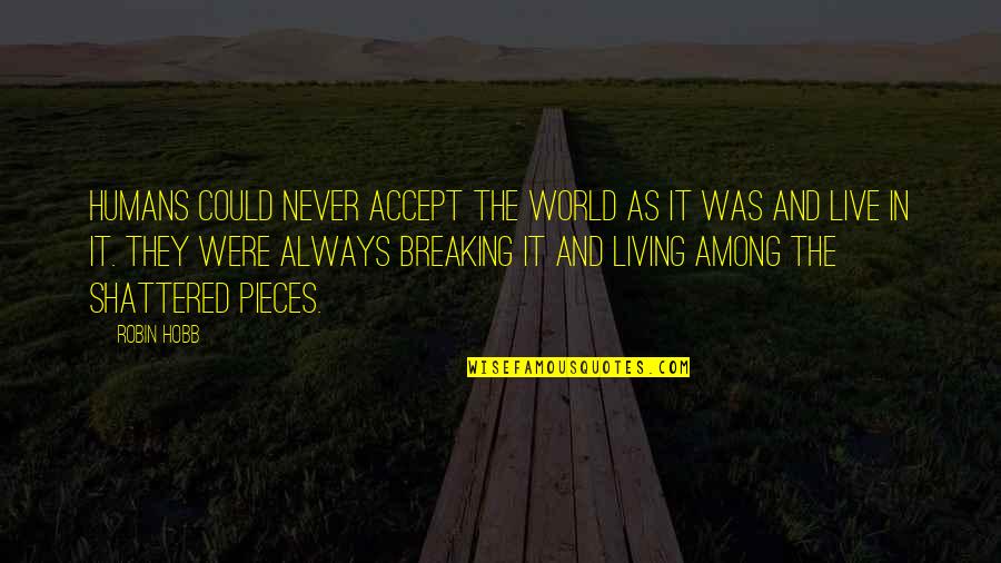 Bo Diddley Song Quotes By Robin Hobb: Humans could never accept the world as it Bo Diddley Song Quotes By Robin Hobb: Humans could never accept the world as it