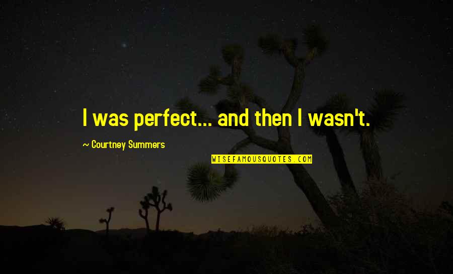 Bo Fod Quotes By Courtney Summers: I was perfect... and then I wasn't.