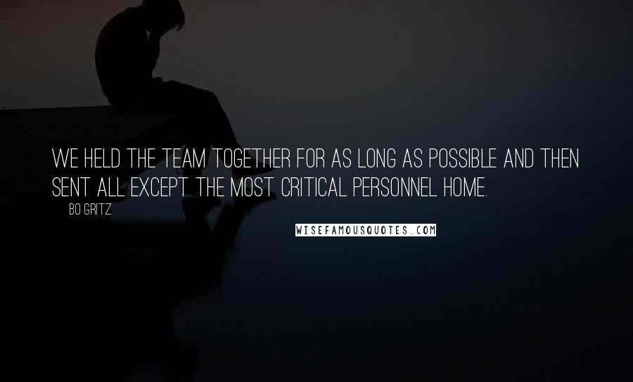 Bo Gritz quotes: We held the team together for as long as possible and then sent all except the most critical personnel home.