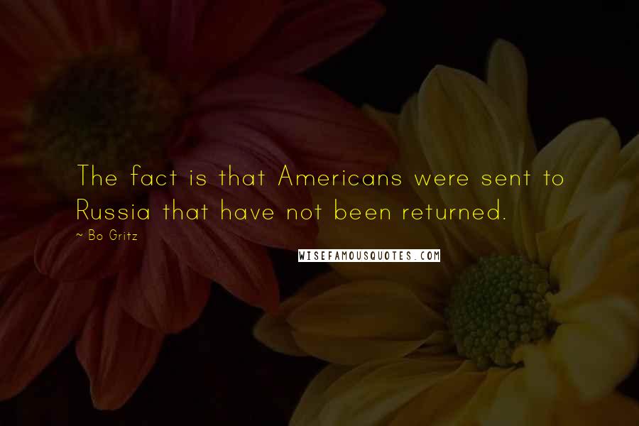 Bo Gritz quotes: The fact is that Americans were sent to Russia that have not been returned.