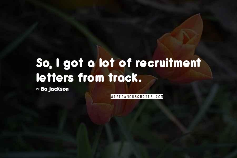 Bo Jackson quotes: So, I got a lot of recruitment letters from track.