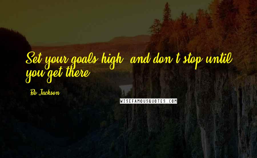 Bo Jackson quotes: Set your goals high, and don't stop until you get there.