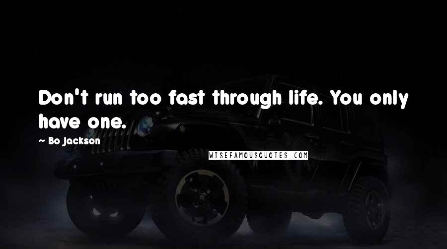 Bo Jackson quotes: Don't run too fast through life. You only have one.