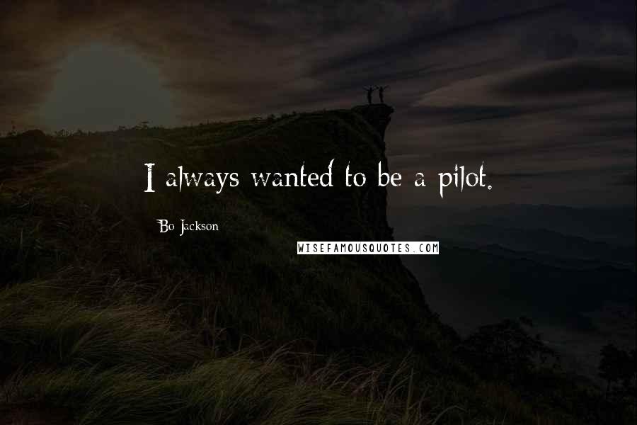 Bo Jackson quotes: I always wanted to be a pilot.