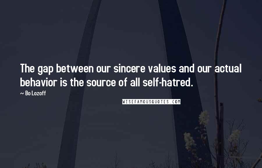 Bo Lozoff quotes: The gap between our sincere values and our actual behavior is the source of all self-hatred.